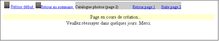Zone de Texte:    Retour dbut   Retour au sommaire  Catalogue photos (page 2)	Retour page 1	Suite page 2

Page en cours de cration...
Veuillez ressayer dans quelques jours. Merci.
